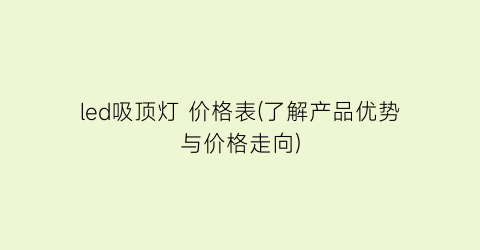 led吸顶灯 价格表(了解产品优势与价格走向)